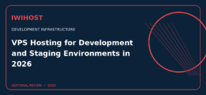 VPS Hosting for Development and Staging Environments in 2026: An IWIHOST Review